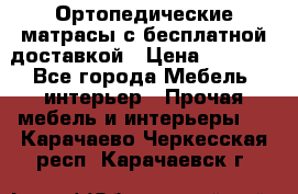 Ортопедические матрасы с бесплатной доставкой › Цена ­ 6 450 - Все города Мебель, интерьер » Прочая мебель и интерьеры   . Карачаево-Черкесская респ.,Карачаевск г.